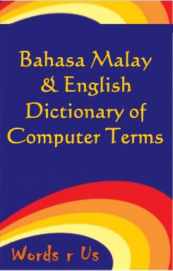 Bahasa Malay / English Dictionary of Computer and Internet Terms - Bahasa Melayu / Bahasa Inggeris Kamus Komputer dan Internet Syarat