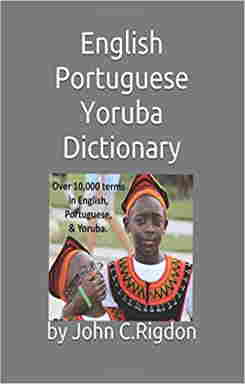 English, Portuguese and Yoruba Dictionary -  Dicionário Inglês, Português e Ioruba - Gẹẹsi, Gẹẹsi ati Ede Yoruba